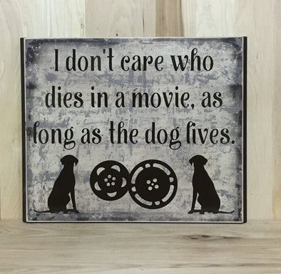 I don't care who dies in the movie as long as the dog lives wood sign.