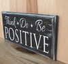 Think positve do positive be positive wood sign.