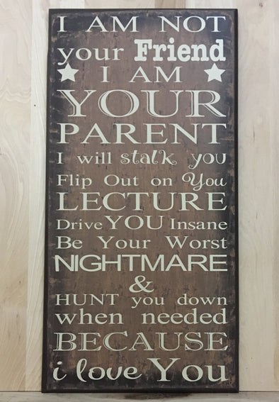 I am not your friend.  I am your parent custom wooden sign.