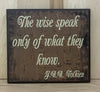 The wise speak only of what they know J R R Tolkien quote wood sign.