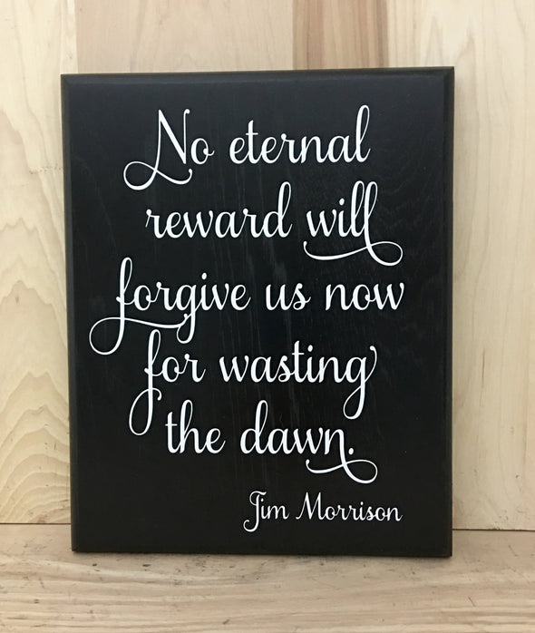 No eternal reward will forgive us now for wasting the dawn Jim Morrison sign.