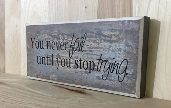 You never fail until you stop trying wood sign for home or office decor.