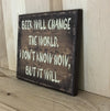 Beer will change the world, I don't now how, but it will funny sign