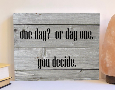 One day or day one wood sign, inspirational product