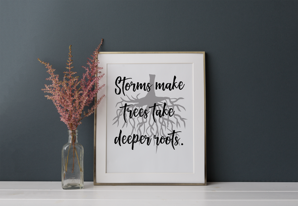 Storms make trees take deeper roots inspirational art print.