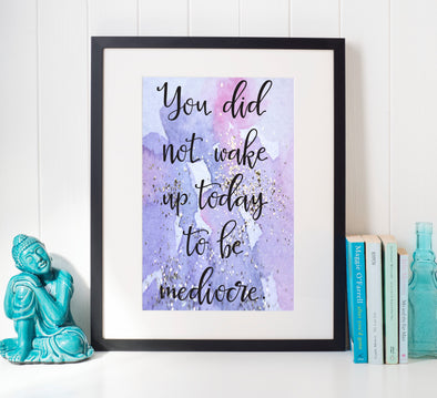 You Did Not Wake Up To Be Mediocre Art Print, Motivational